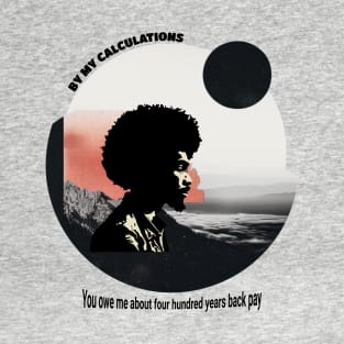 You owe me four hundred years back pay T-Shirt